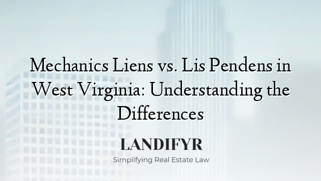 Mechanics Liens vs. Lis Pendens in West Virginia: Understanding the Differences