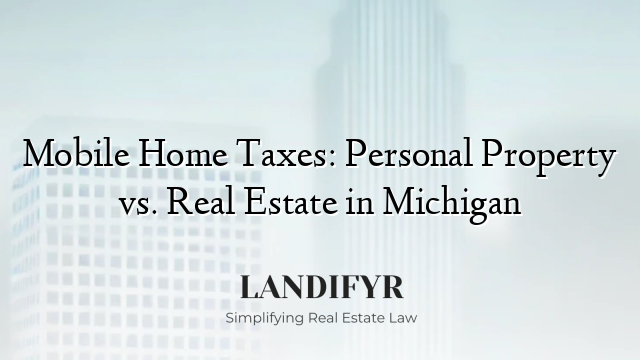 Mobile Home Taxes: Personal Property vs. Real Estate in Michigan