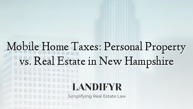 Mobile Home Taxes: Personal Property vs. Real Estate in New Hampshire