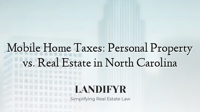 Mobile Home Taxes: Personal Property vs. Real Estate in North Carolina