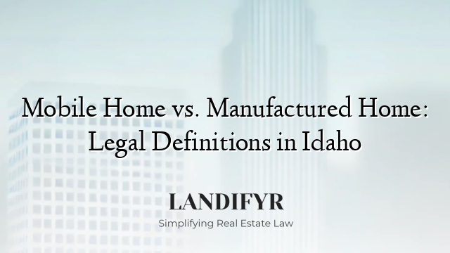 Mobile Home vs. Manufactured Home: Legal Definitions in Idaho