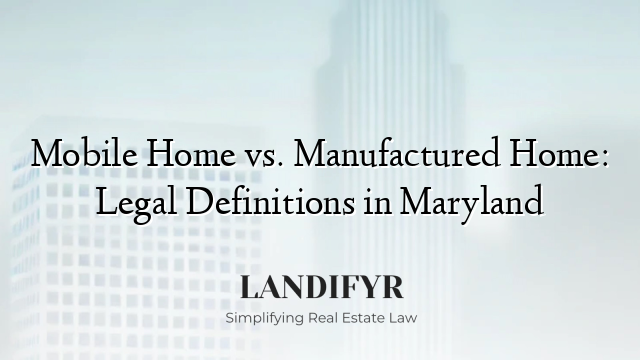 Mobile Home vs. Manufactured Home: Legal Definitions in Maryland