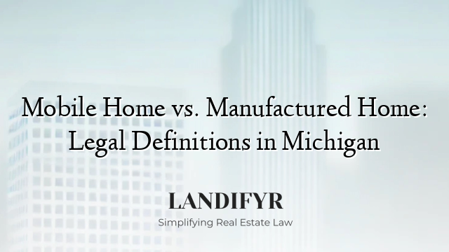Mobile Home vs. Manufactured Home: Legal Definitions in Michigan