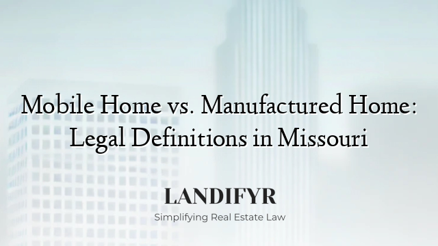 Mobile Home vs. Manufactured Home: Legal Definitions in Missouri