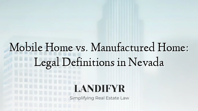 Mobile Home vs. Manufactured Home: Legal Definitions in Nevada