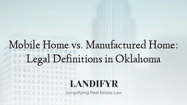 Mobile Home vs. Manufactured Home: Legal Definitions in Oklahoma