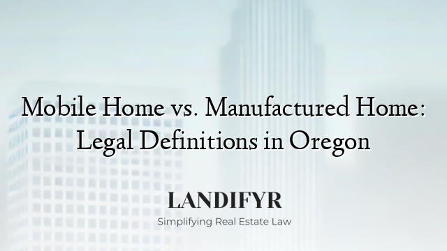 Mobile Home vs. Manufactured Home: Legal Definitions in Oregon
