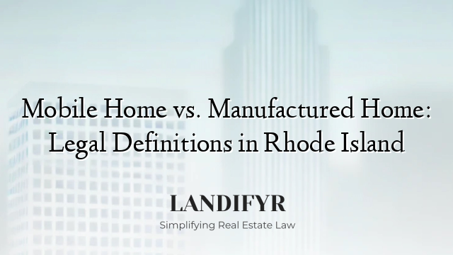 Mobile Home vs. Manufactured Home: Legal Definitions in Rhode Island