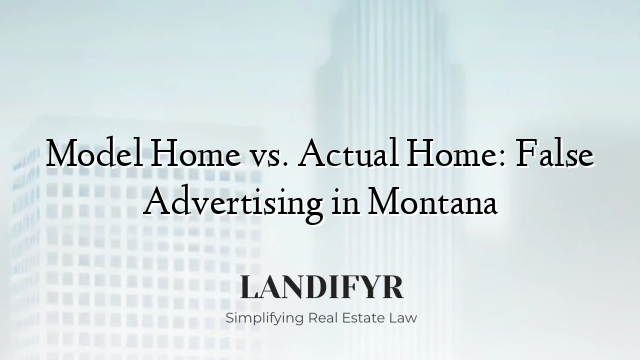 Model Home vs. Actual Home: False Advertising in Montana