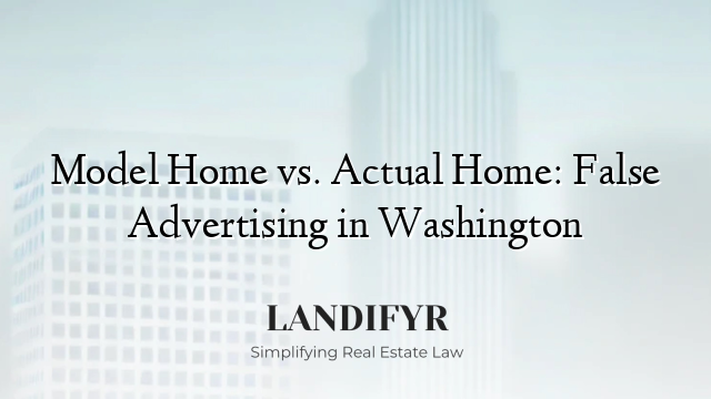 Model Home vs. Actual Home: False Advertising in Washington