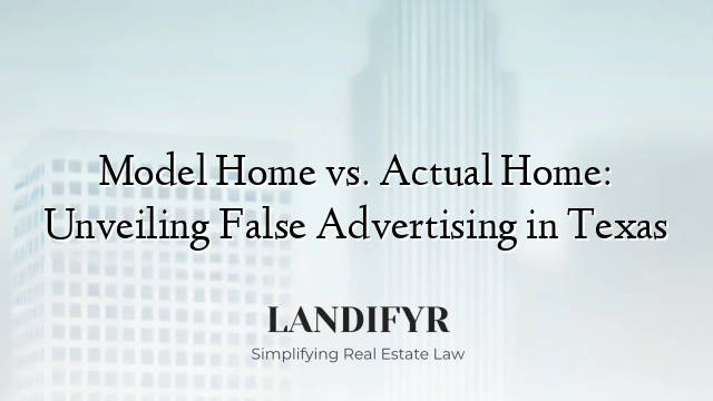 Model Home vs. Actual Home: Unveiling False Advertising in Texas
