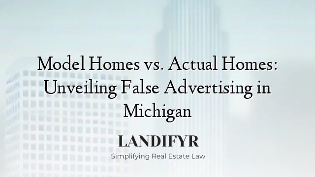 Model Homes vs. Actual Homes: Unveiling False Advertising in Michigan