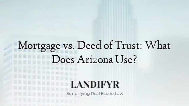 Mortgage vs. Deed of Trust: What Does Arizona Use?