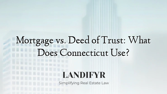 Mortgage vs. Deed of Trust: What Does Connecticut Use?