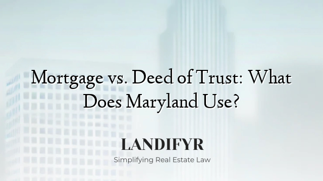 Mortgage vs. Deed of Trust: What Does Maryland Use?