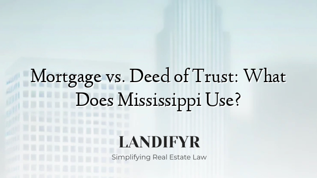 Mortgage vs. Deed of Trust: What Does Mississippi Use?