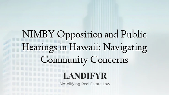 NIMBY Opposition and Public Hearings in Hawaii: Navigating Community Concerns