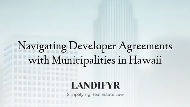 Navigating Developer Agreements with Municipalities in Hawaii