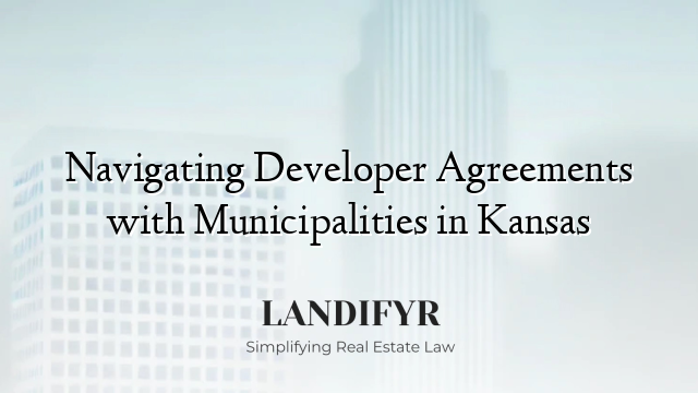 Navigating Developer Agreements with Municipalities in Kansas