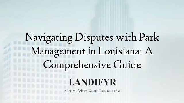 Navigating Disputes with Park Management in Louisiana: A Comprehensive Guide