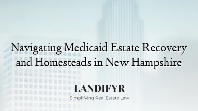 Navigating Medicaid Estate Recovery and Homesteads in New Hampshire