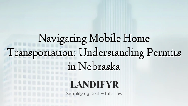 Navigating Mobile Home Transportation: Understanding Permits in Nebraska
