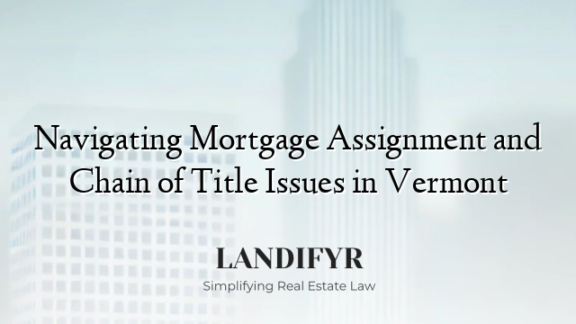 Navigating Mortgage Assignment and Chain of Title Issues in Vermont