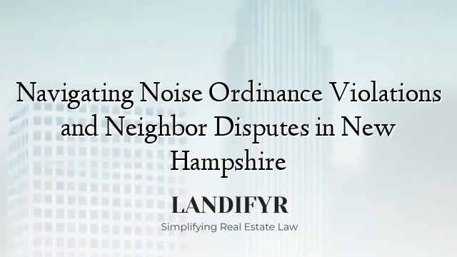 Navigating Noise Ordinance Violations and Neighbor Disputes in New Hampshire