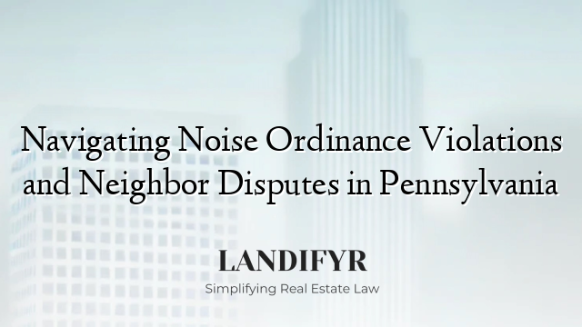 Navigating Noise Ordinance Violations and Neighbor Disputes in Pennsylvania