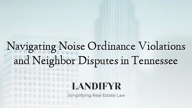 Navigating Noise Ordinance Violations and Neighbor Disputes in Tennessee
