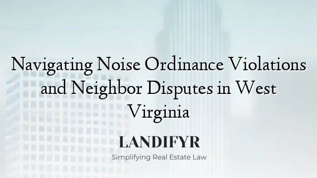 Navigating Noise Ordinance Violations and Neighbor Disputes in West Virginia