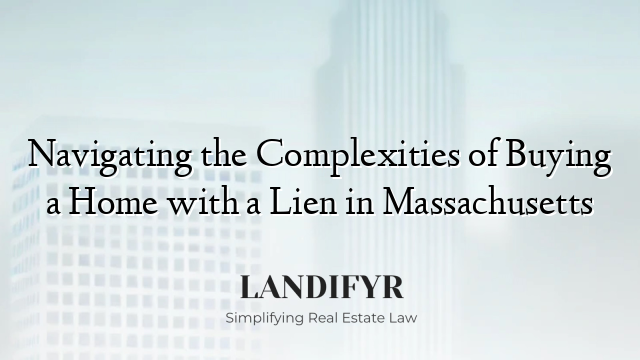 Navigating the Complexities of Buying a Home with a Lien in Massachusetts