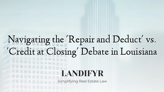 Navigating the 'Repair and Deduct' vs. 'Credit at Closing' Debate in Louisiana