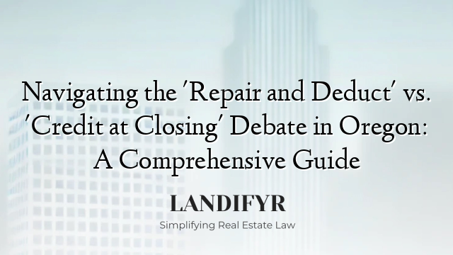 Navigating the 'Repair and Deduct' vs. 'Credit at Closing' Debate in Oregon: A Comprehensive Guide