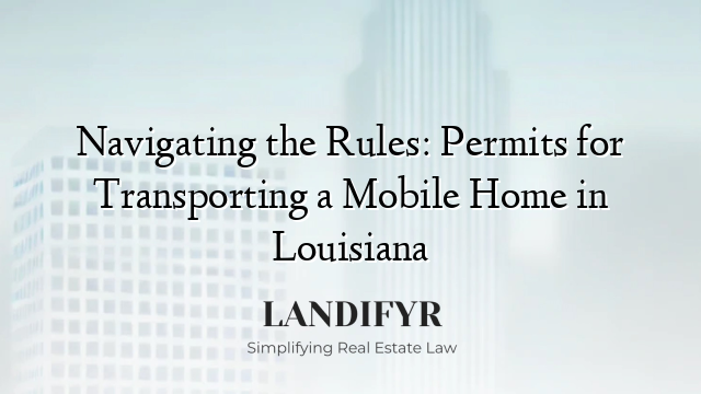 Navigating the Rules: Permits for Transporting a Mobile Home in Louisiana