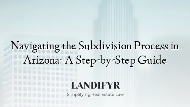 Navigating the Subdivision Process in Arizona: A Step-by-Step Guide