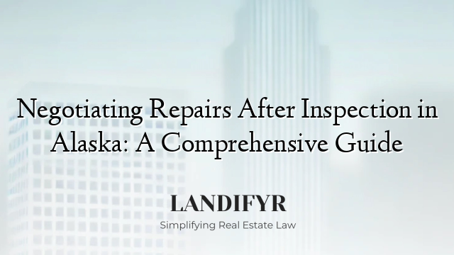 Negotiating Repairs After Inspection in Alaska: A Comprehensive Guide