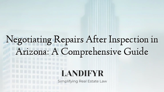 Negotiating Repairs After Inspection in Arizona: A Comprehensive Guide
