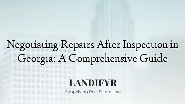 Negotiating Repairs After Inspection in Georgia: A Comprehensive Guide