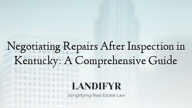Negotiating Repairs After Inspection in Kentucky: A Comprehensive Guide