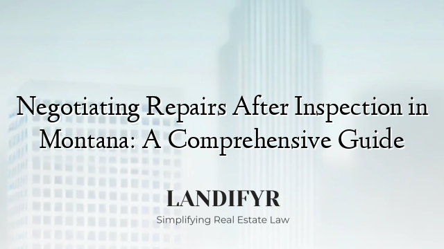 Negotiating Repairs After Inspection in Montana: A Comprehensive Guide