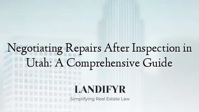 Negotiating Repairs After Inspection in Utah: A Comprehensive Guide
