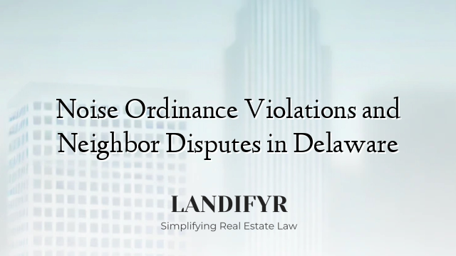 Noise Ordinance Violations and Neighbor Disputes in Delaware