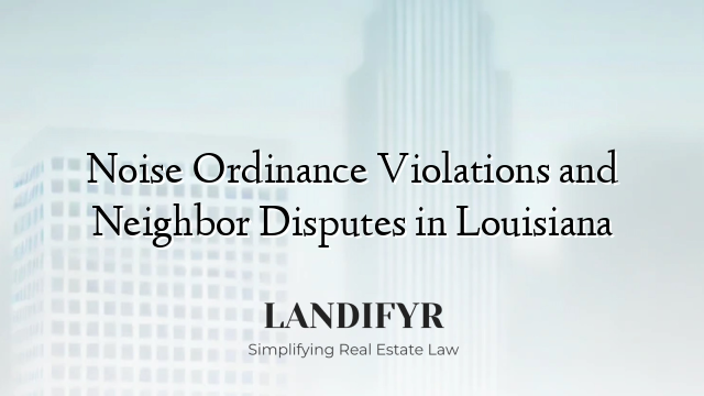 Noise Ordinance Violations and Neighbor Disputes in Louisiana