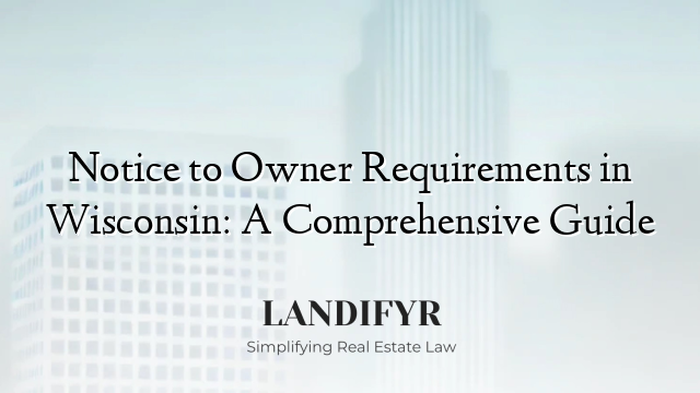 Notice to Owner Requirements in Wisconsin: A Comprehensive Guide