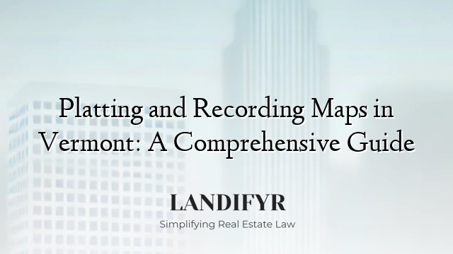Platting and Recording Maps in Vermont: A Comprehensive Guide