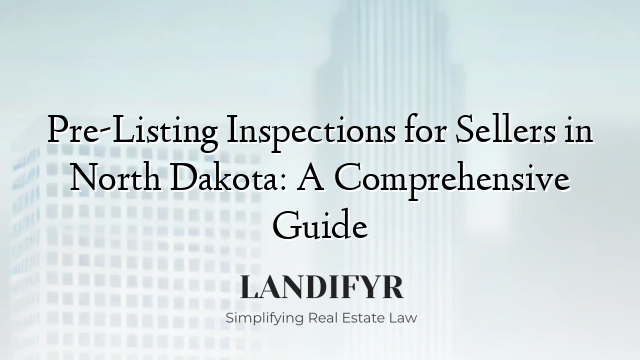 Pre-Listing Inspections for Sellers in North Dakota: A Comprehensive Guide