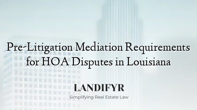 Pre-Litigation Mediation Requirements for HOA Disputes in Louisiana