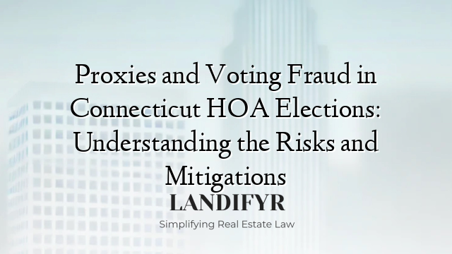 Proxies and Voting Fraud in Connecticut HOA Elections: Understanding the Risks and Mitigations