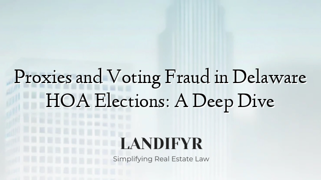 Proxies and Voting Fraud in Delaware HOA Elections: A Deep Dive